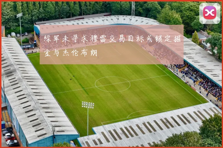 绿军未寻求穆雷交易目标或锁定掘金与杰伦布朗