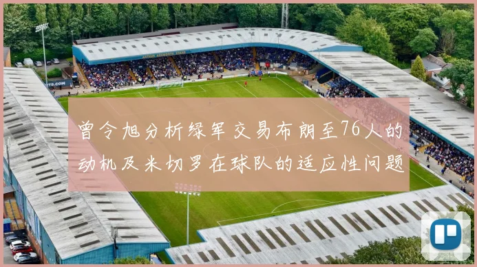 曾令旭分析绿军交易布朗至76人的动机及米切罗在球队的适应性问题