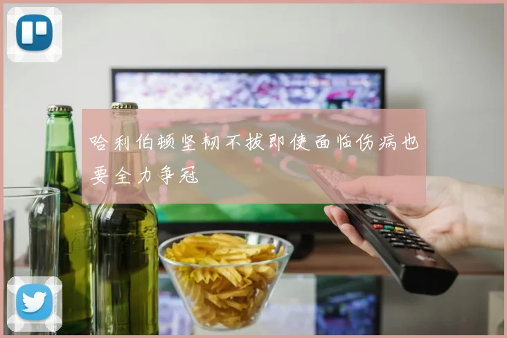 哈利伯顿坚韧不拔即使面临伤病也要全力争冠