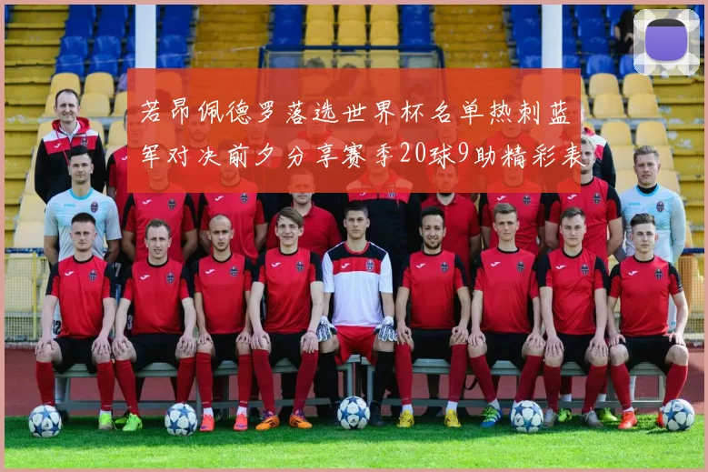 若昂佩德罗落选世界杯名单热刺蓝军对决前夕分享赛季20球9助精彩表现