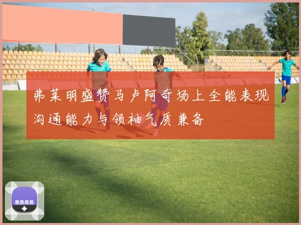 弗莱明盛赞马卢阿奇场上全能表现沟通能力与领袖气质兼备