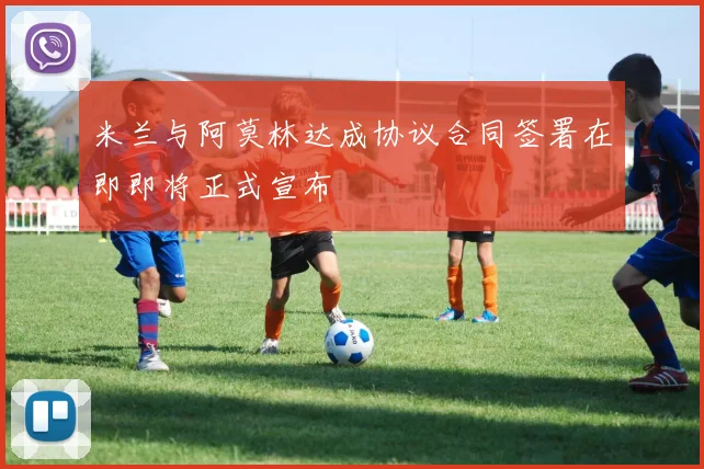 米兰与阿莫林达成协议合同签署在即即将正式宣布