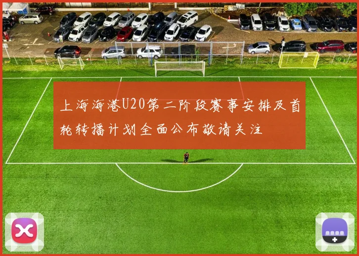 上海海港U20第二阶段赛事安排及首轮转播计划全面公布敬请关注